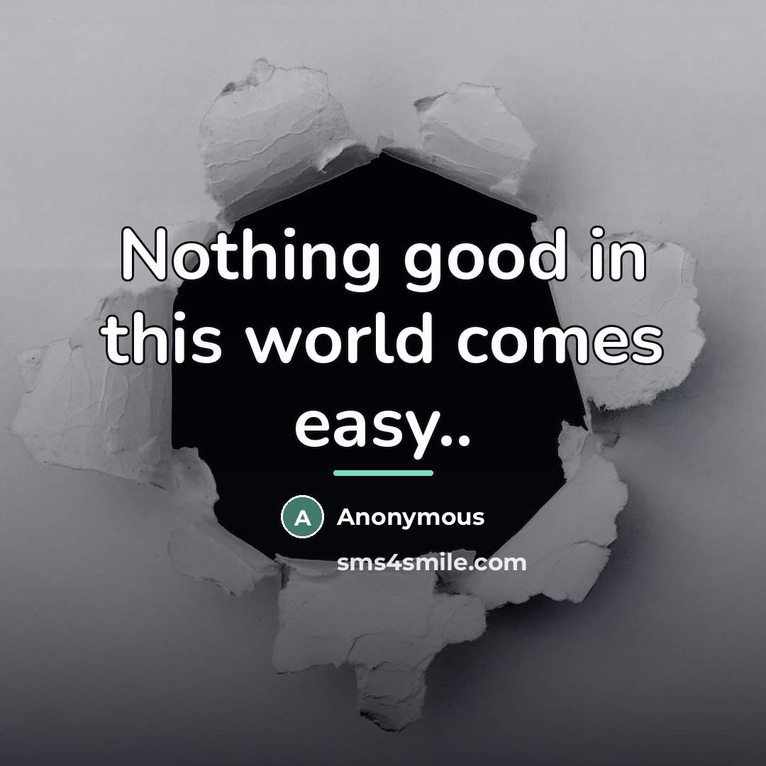 “Nothing good in this world comes easy..…” quote by Anonymous