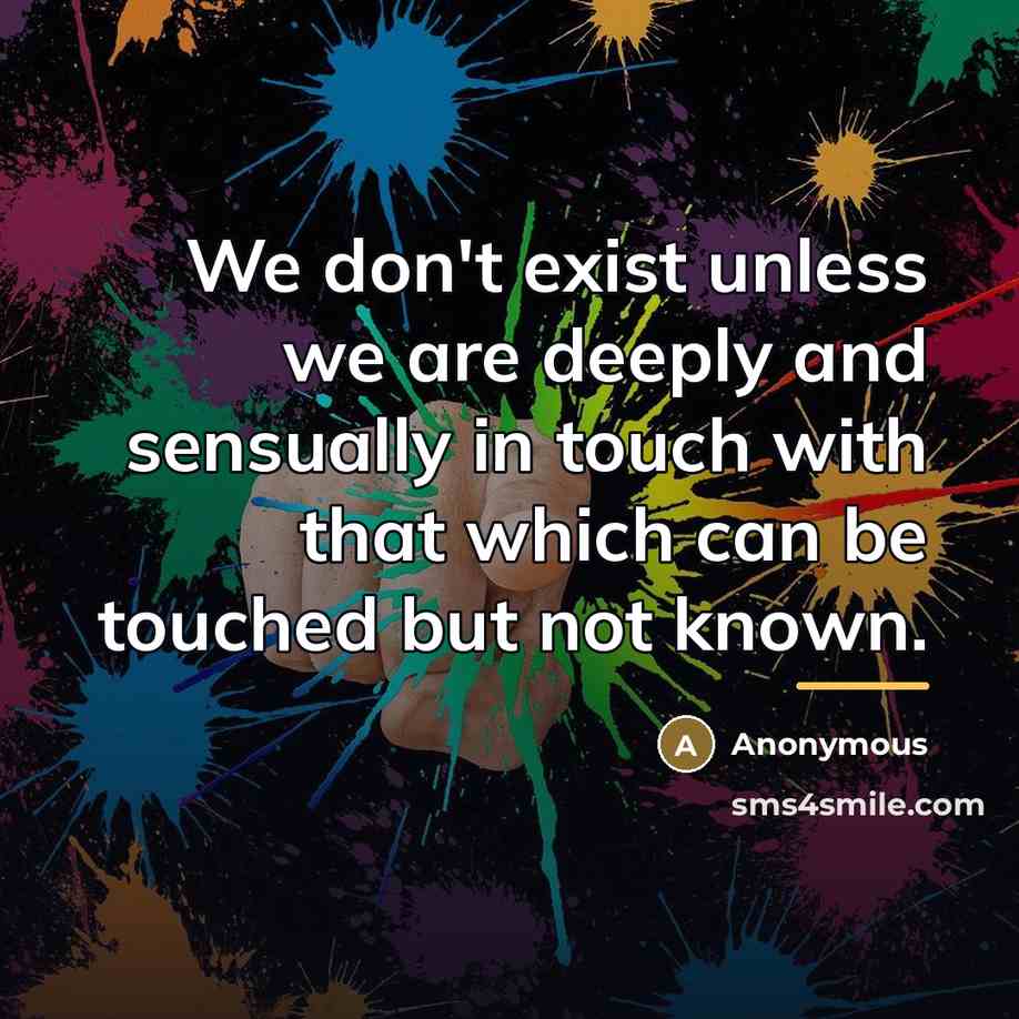 “We don't exist unless we are deeply and sensually in…” quote by Anonymous