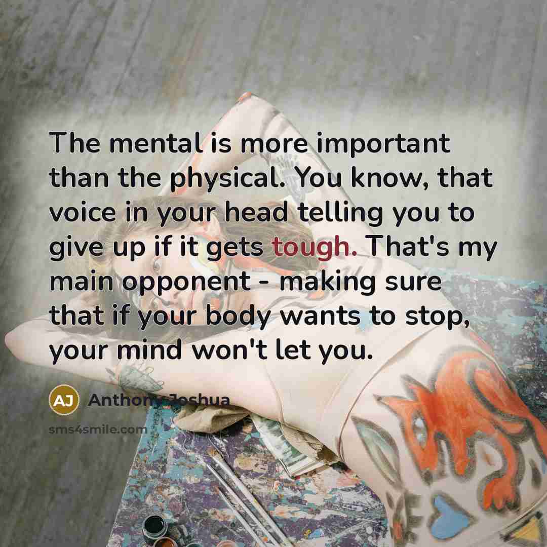 “The mental is more important than the physical. You know,…” quote by Anthony Joshua