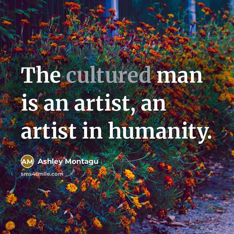 “The cultured man is an artist, an artist in humanity.…” quote by Ashley Montagu