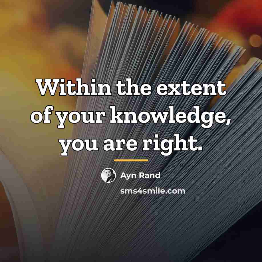 “Within the extent of your knowledge, you are right.…” quote by Ayn Rand