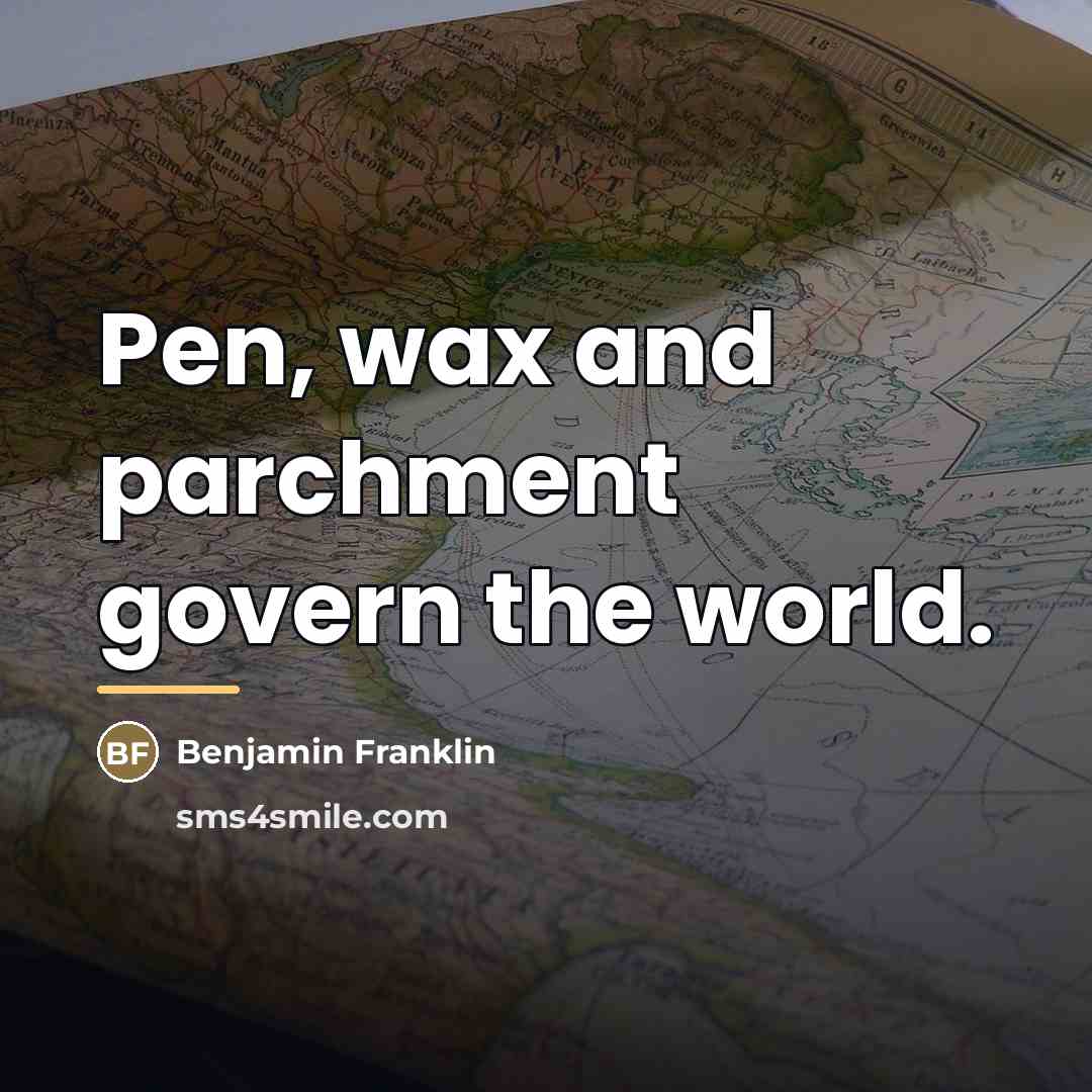 “Pen, wax and parchment govern the world.…” quote by Benjamin Franklin