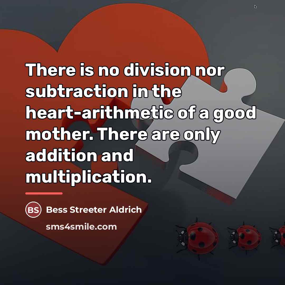 “There is no division nor subtraction in the heart-arithmetic of…” quote by Bess Streeter Aldrich