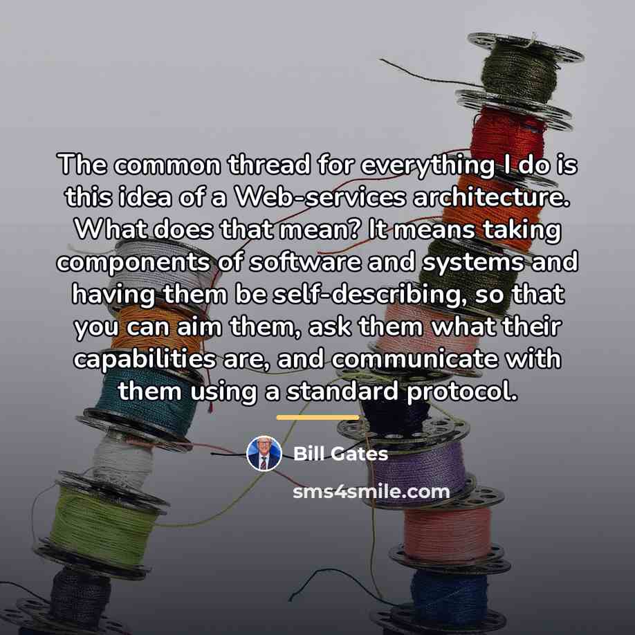 “The common thread for everything I do is this idea…” quote by Bill Gates