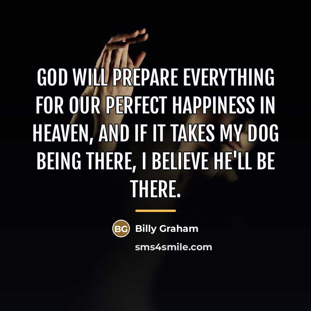 “God will prepare everything for our perfect happiness in heaven,…” quote by Billy Graham