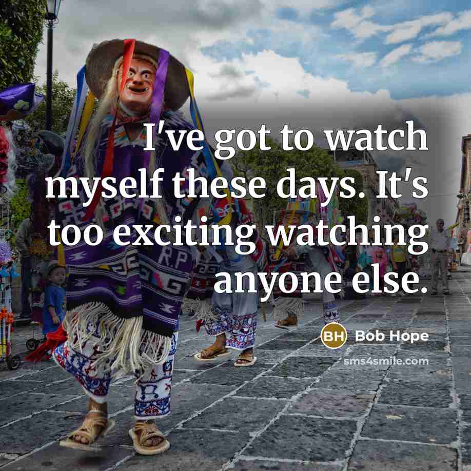 “I've got to watch myself these days. It's too exciting…” quote by Bob Hope