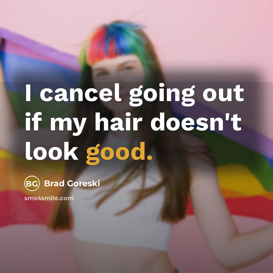 “I cancel going out if my hair doesn't look good.…” quote by Brad Goreski