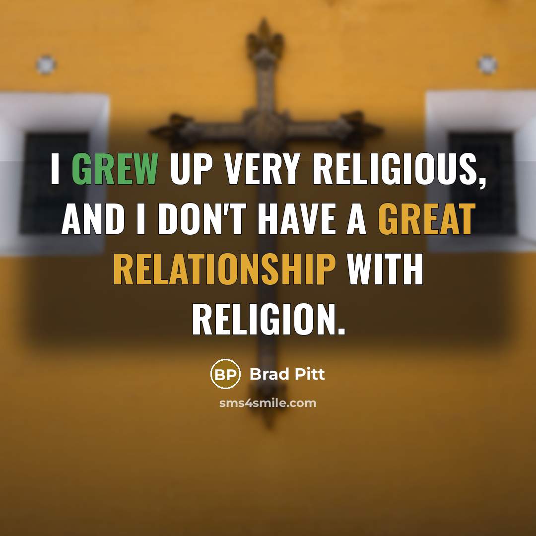 “I grew up very religious, and I don't have a great relationship with religion.” quote by Brad Pitt