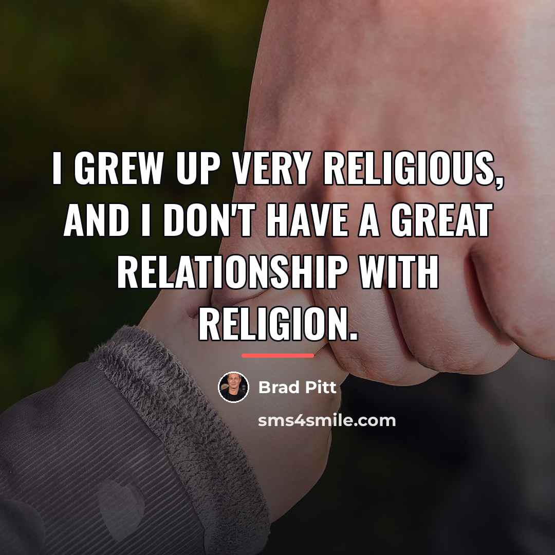 “I grew up very religious, and I don't have a…” quote by Brad Pitt