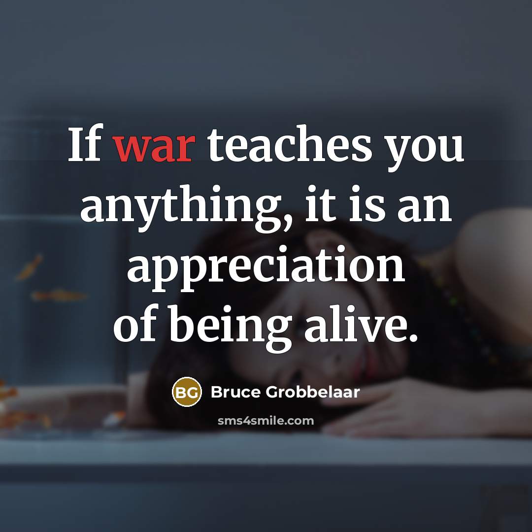 “If war teaches you anything, it is an appreciation of…” quote by Bruce Grobbelaar