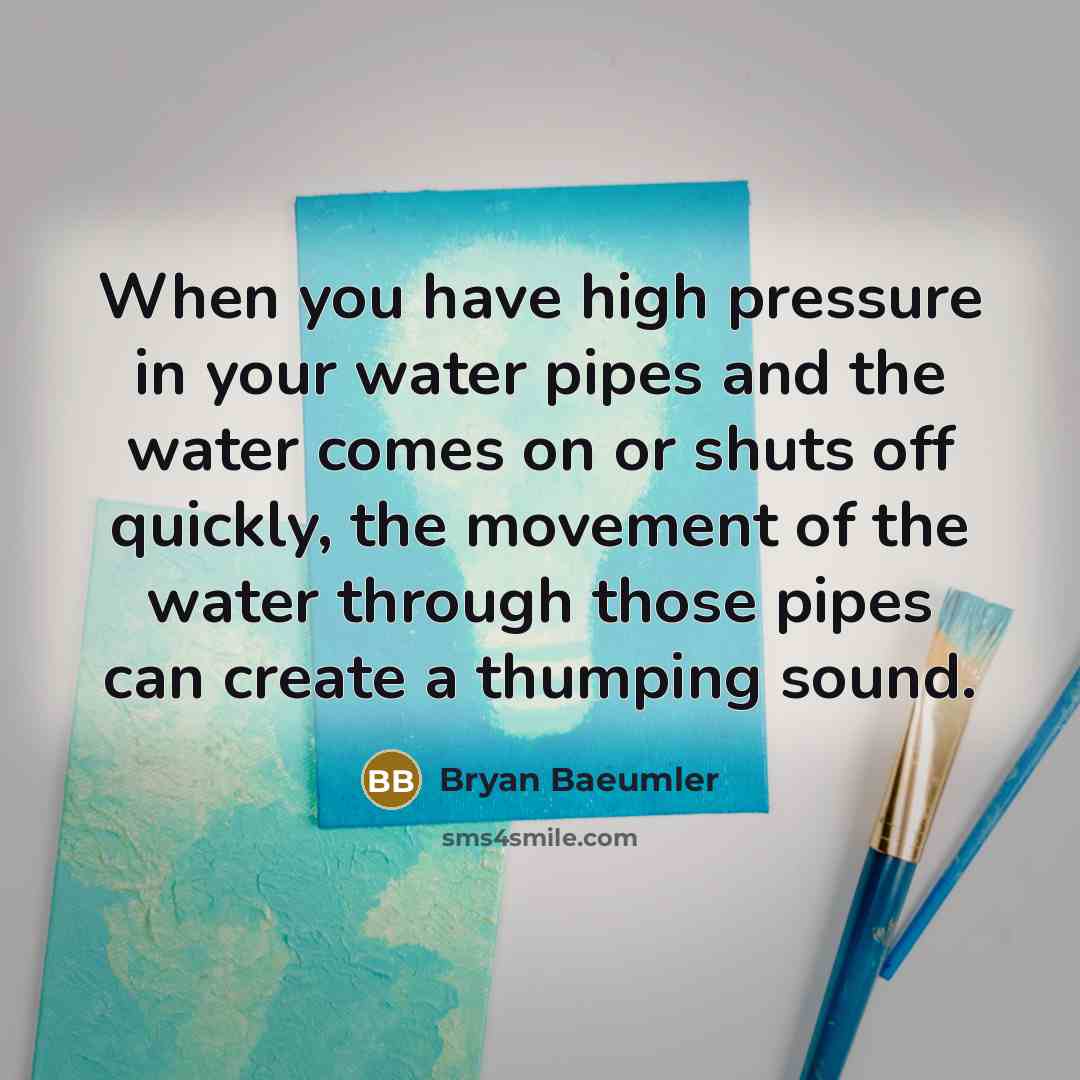 “When you have high pressure in your water pipes and…” quote by Bryan Baeumler