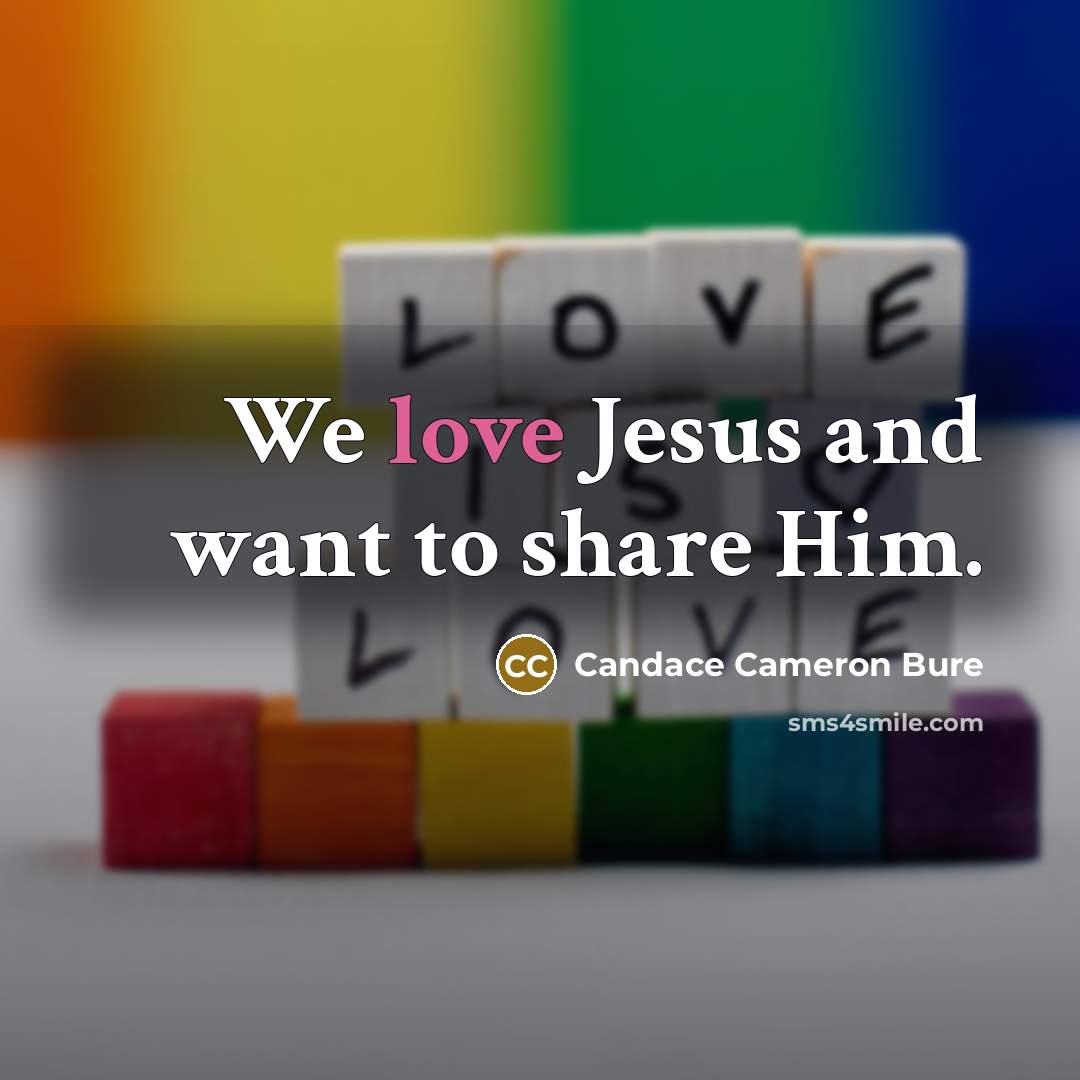 “We love Jesus and want to share Him.…” quote by Candace Cameron Bure