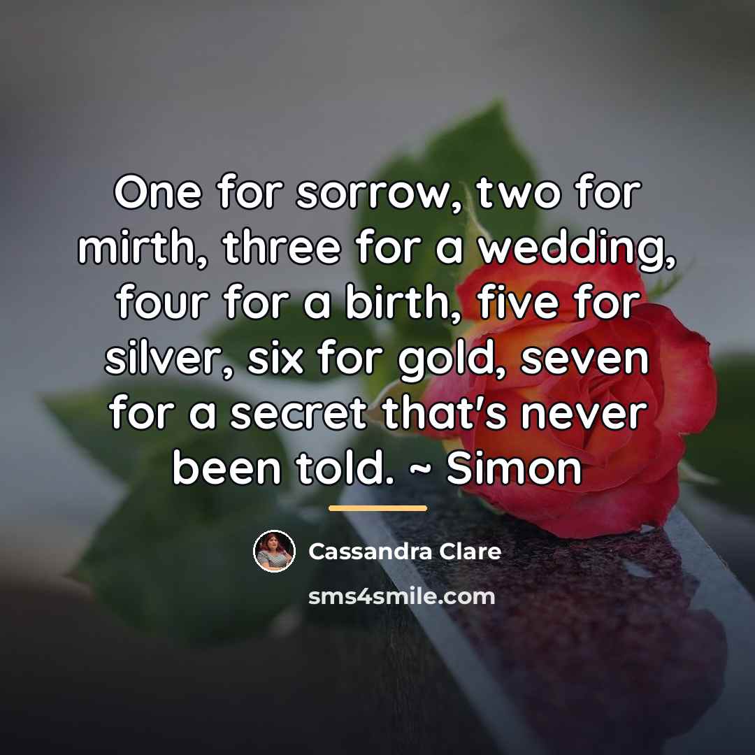 “One for sorrow, two for mirth, three for a wedding,…” quote by Cassandra Clare