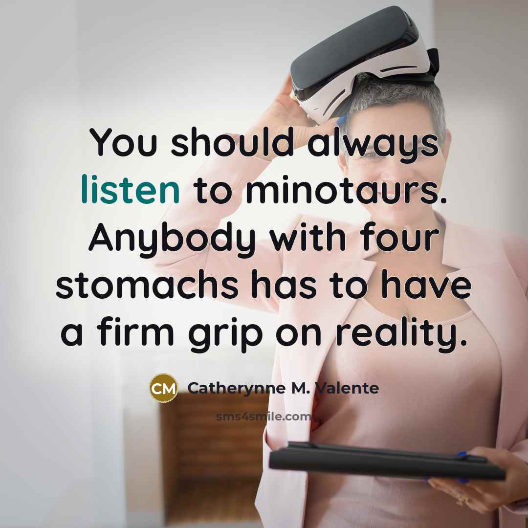 “You should always listen to minotaurs. Anybody with four stomachs…” quote by Catherynne M. Valente