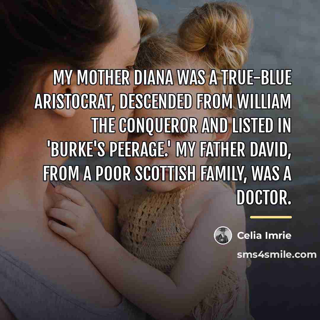 “My mother Diana was a true-blue aristocrat, descended from William…” quote by Celia Imrie