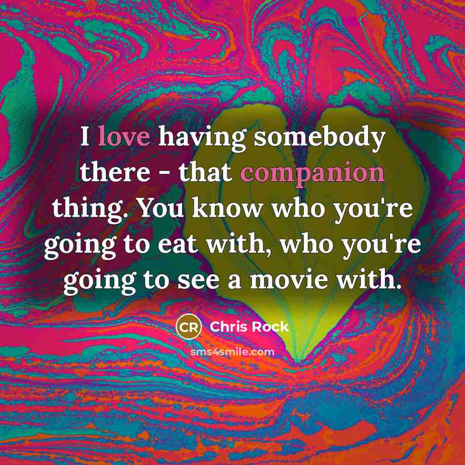 “I love having somebody there - that companion thing. You…” quote by Chris Rock
