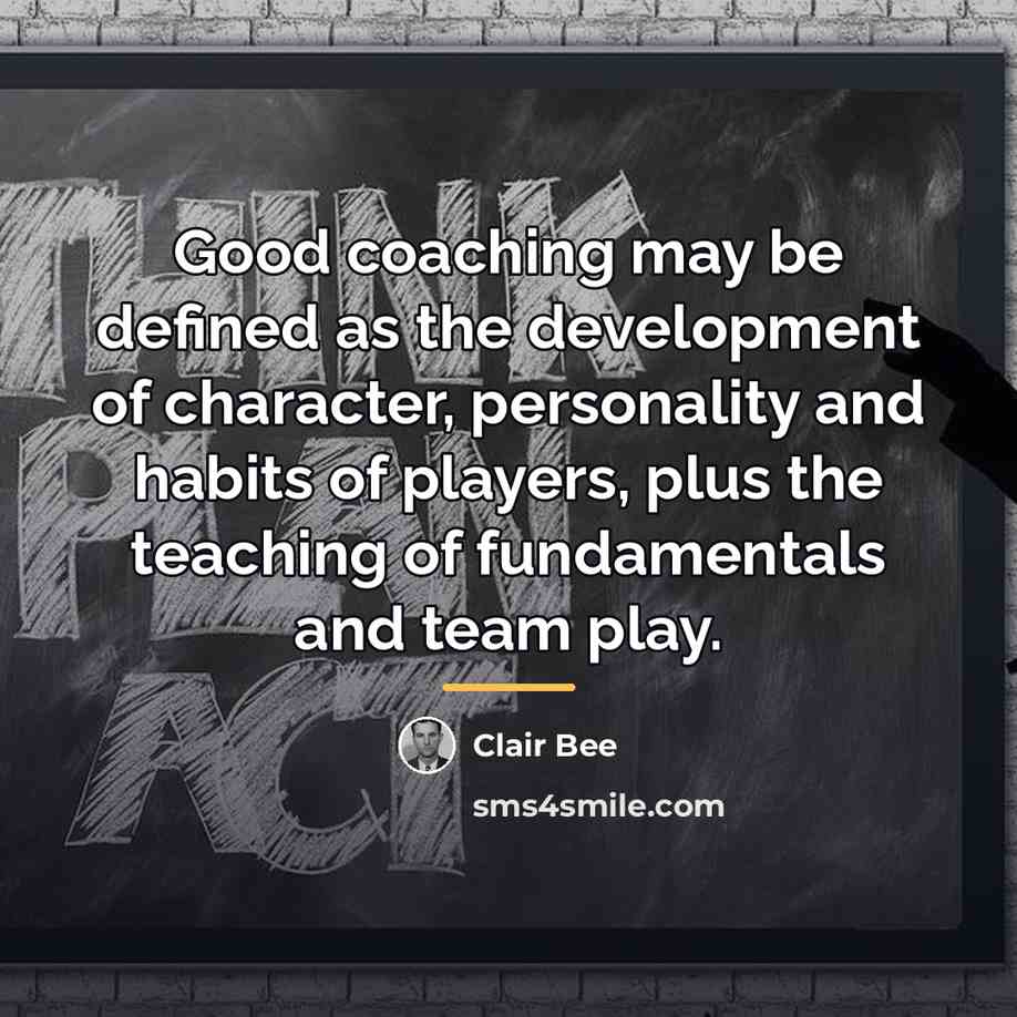 “Good coaching may be defined as the development of character,…” quote by Clair Bee