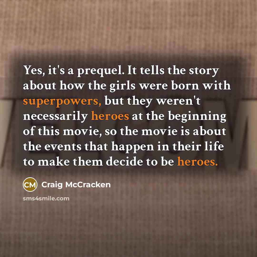 “Yes, it's a prequel. It tells the story about how…” quote by Craig McCracken