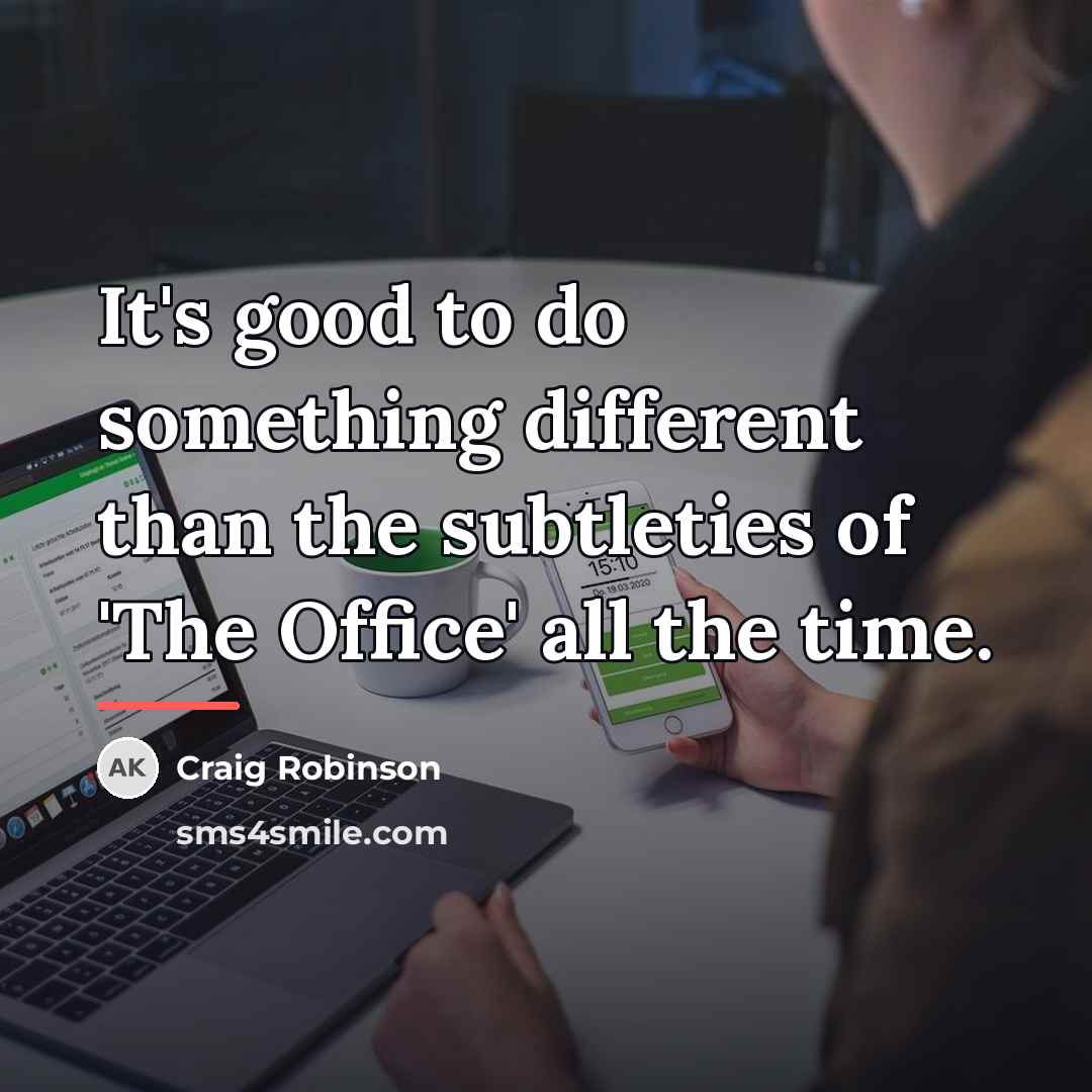 “It's good to do something different than the subtleties of…” quote by Craig Robinson