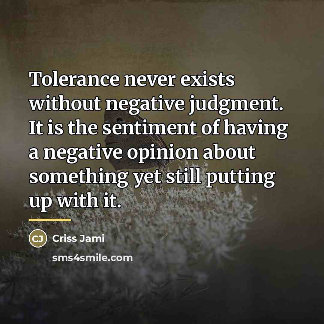 “Tolerance never exists without negative judgment. It is the sentiment…” quote by Criss Jami