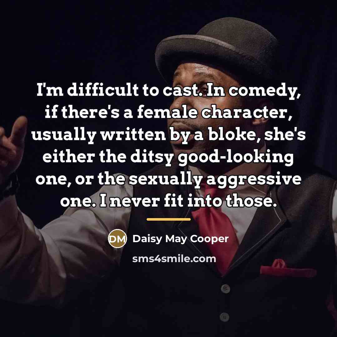“I'm difficult to cast. In comedy, if there's a female…” quote by Daisy May Cooper