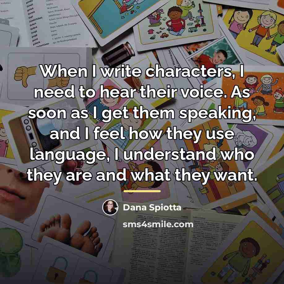 “When I write characters, I need to hear their voice.…” quote by Dana Spiotta
