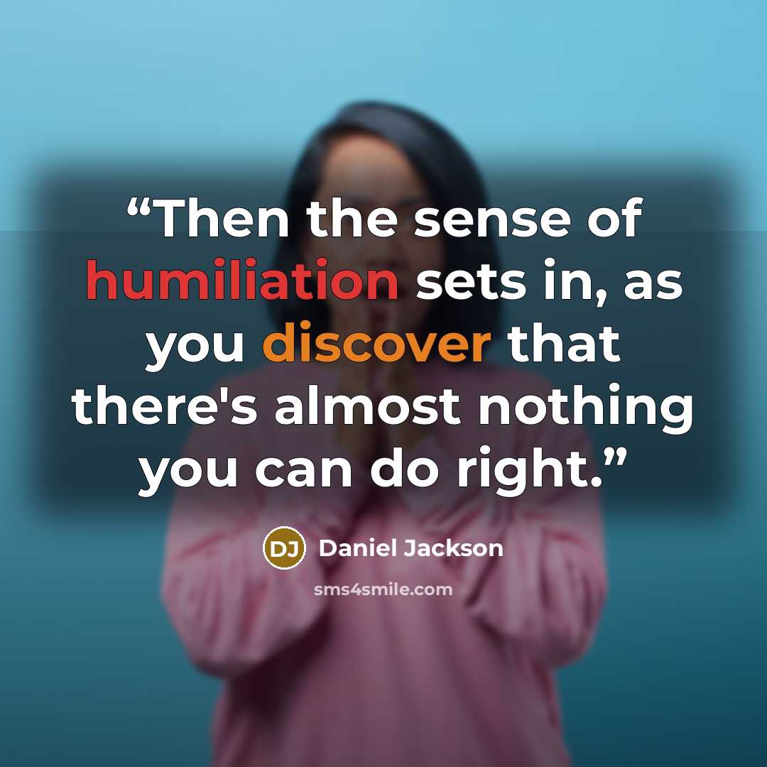 “Then the sense of humiliation sets in, as you discover that there's almost nothing you can do right.” quote by Daniel Jackson