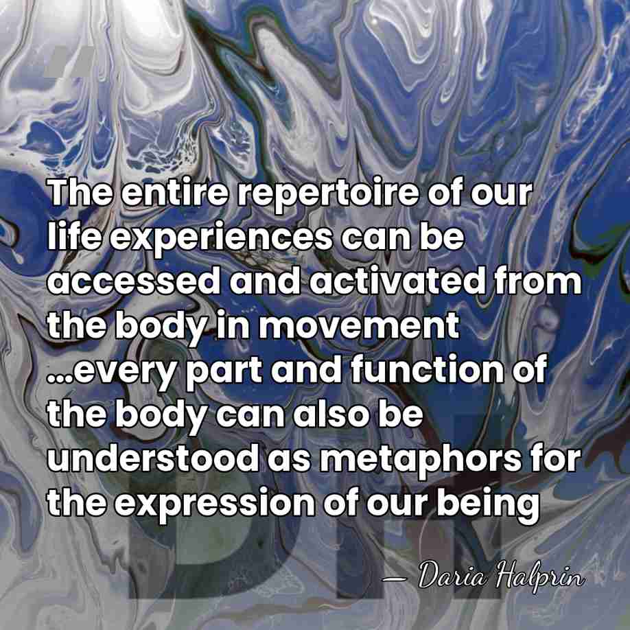 The entire repertoire of our life experiences can be accessed and activated&hellip; - Daria Halprin