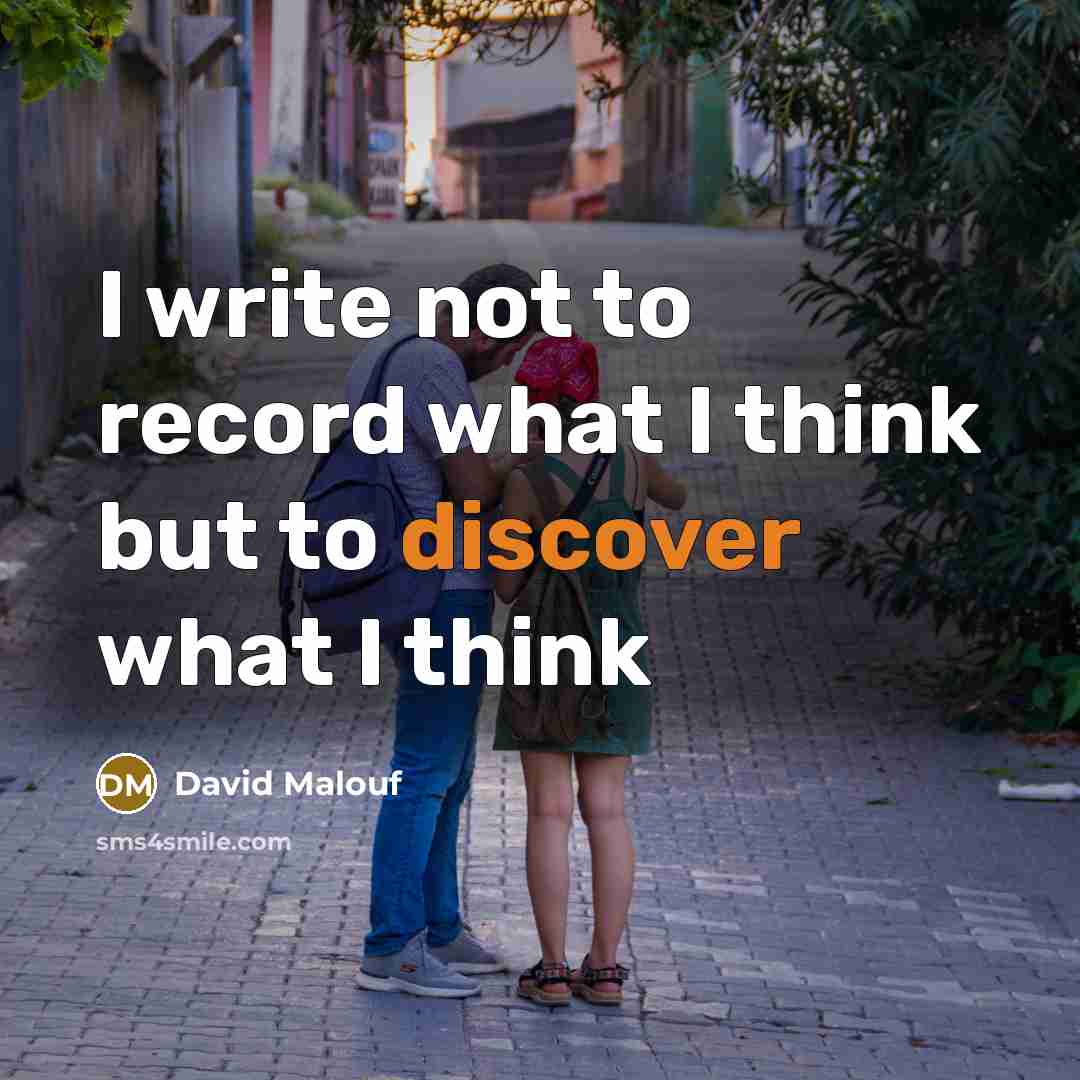 “I write not to record what I think but to…” quote by David Malouf