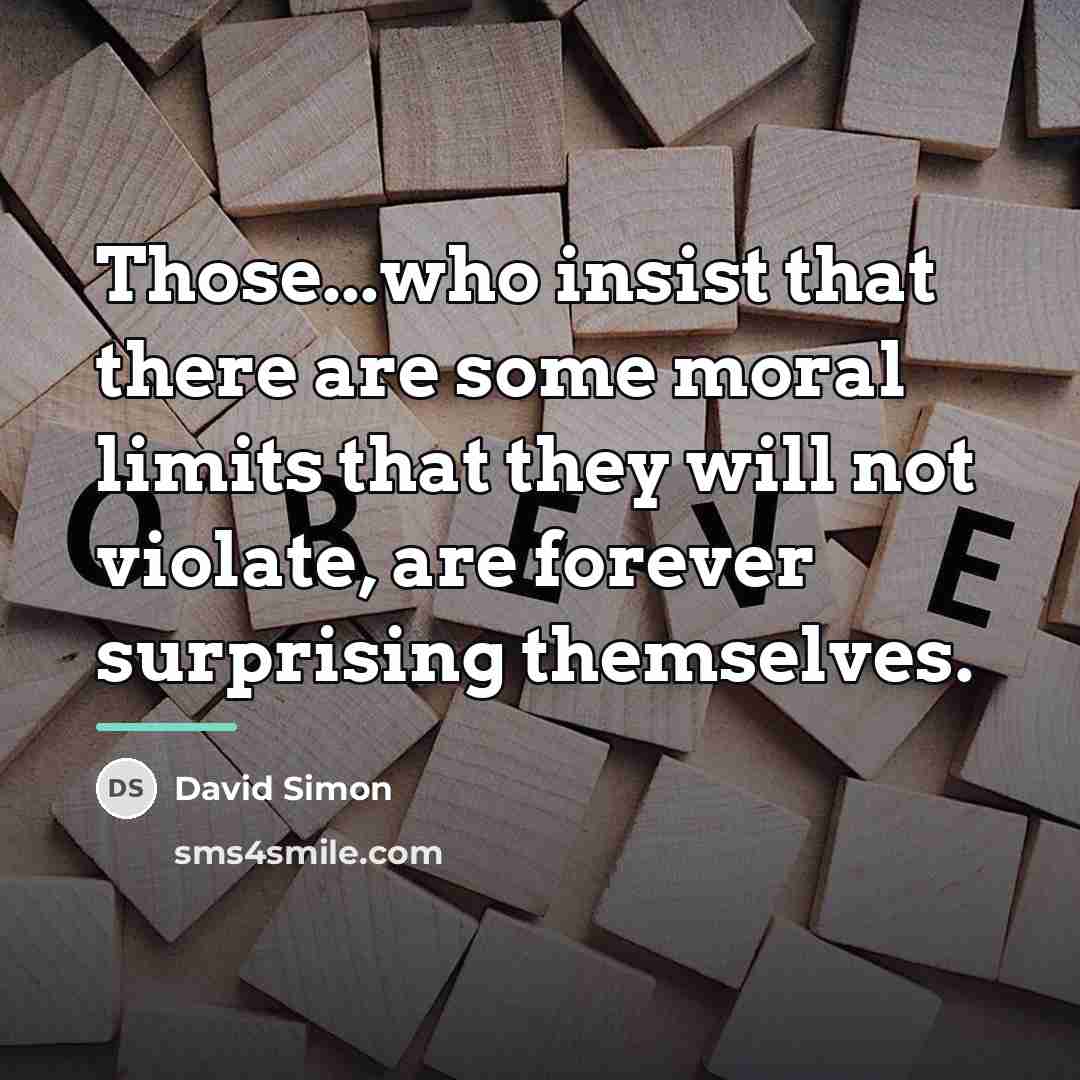 “Those...who insist that there are some moral limits that they…” quote by David Simon