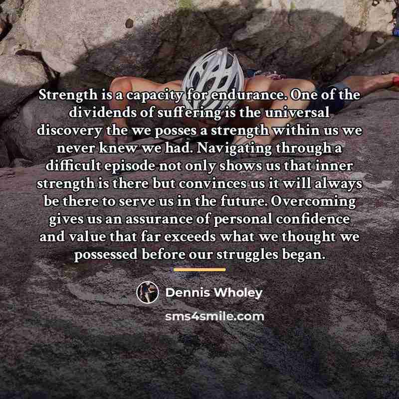 “Strength is a capacity for endurance. One of the dividends…” quote by Dennis Wholey