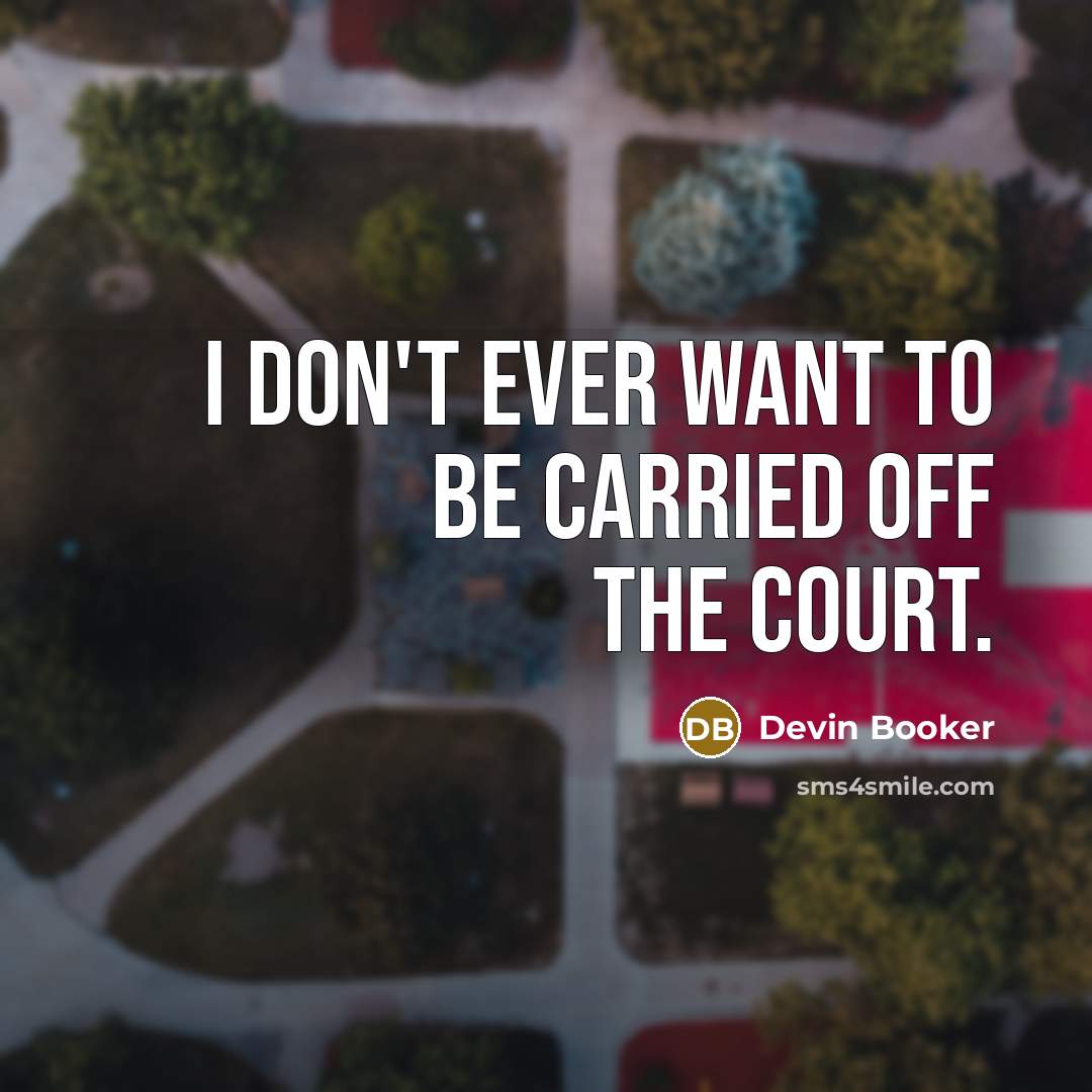 “I don't ever want to be carried off the court.…” quote by Devin Booker
