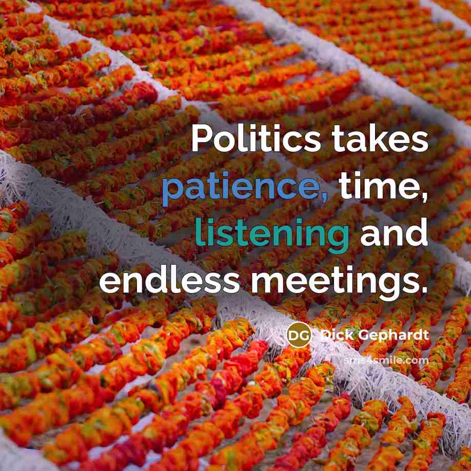 “Politics takes patience, time, listening and endless meetings.…” quote by Dick Gephardt