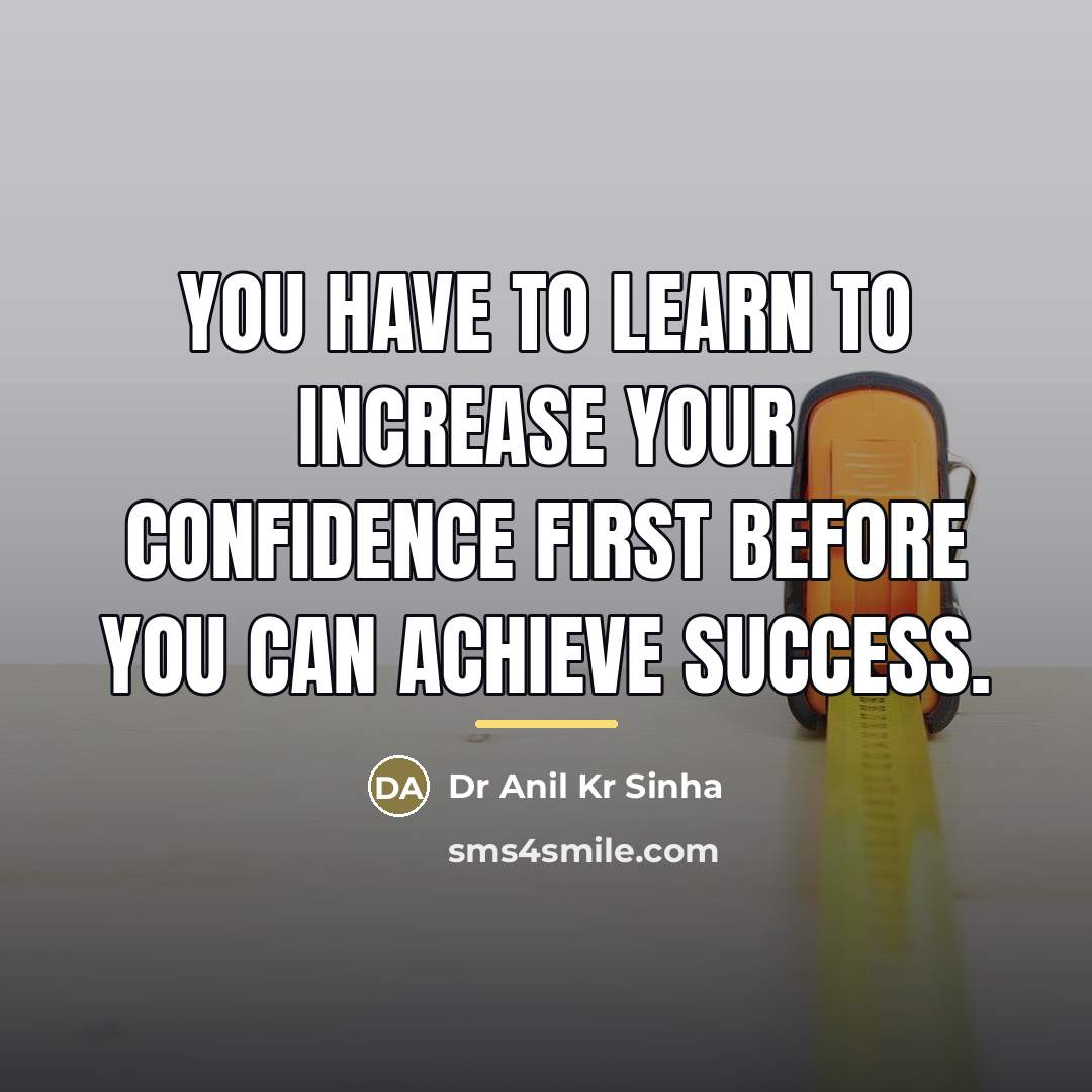 “You have to learn to increase your confidence first before…” quote by Dr Anil Kr Sinha