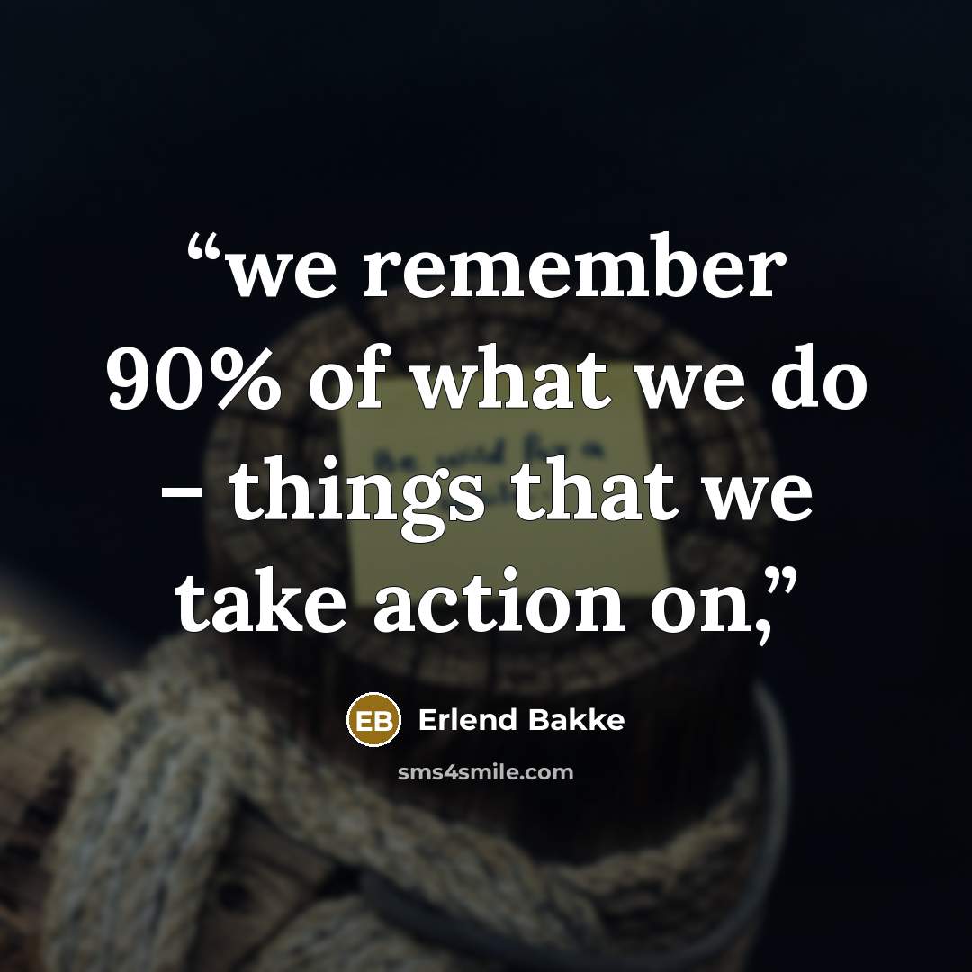 “we remember 90% of what we do – things that we take action on,” quote by Erlend Bakke