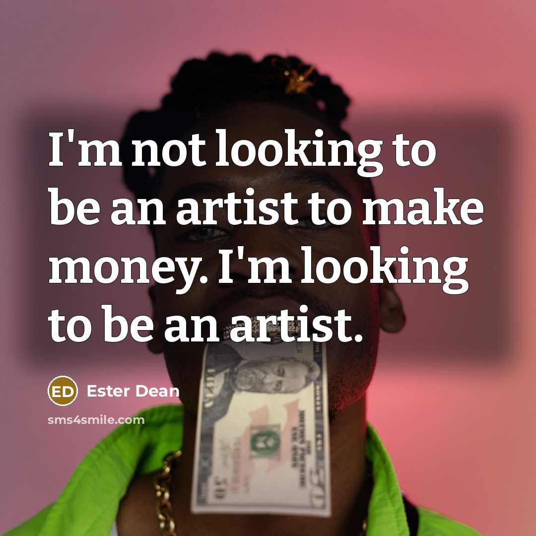 “I'm not looking to be an artist to make money.…” quote by Ester Dean