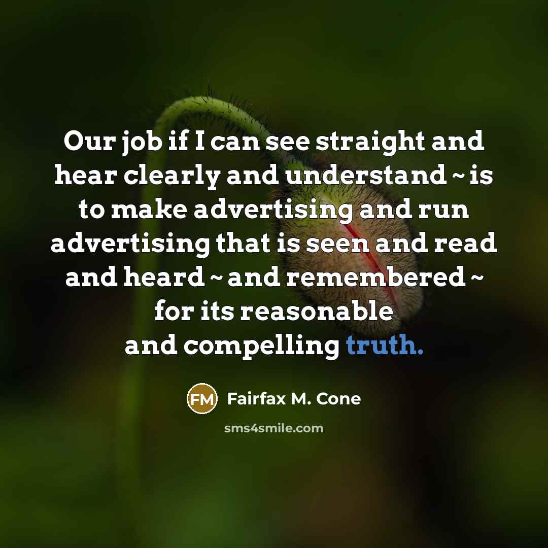 “Our job if I can see straight and hear clearly…” quote by Fairfax M. Cone