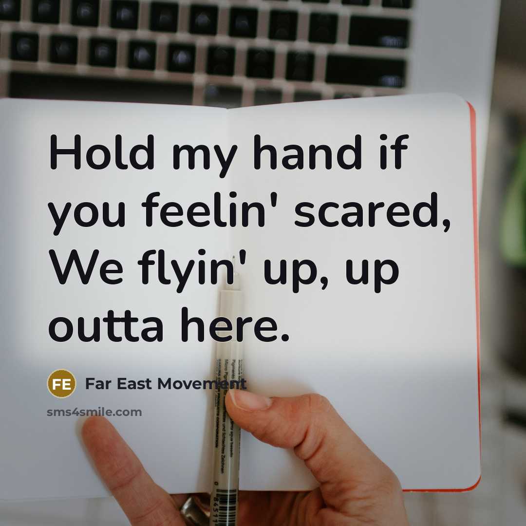 “Hold my hand if you feelin' scared, We flyin' up,…” quote by Far East Movement