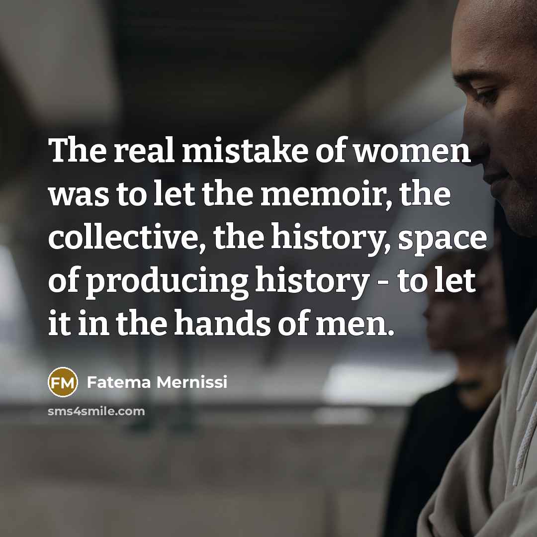 “The real mistake of women was to let the memoir,…” quote by Fatema Mernissi