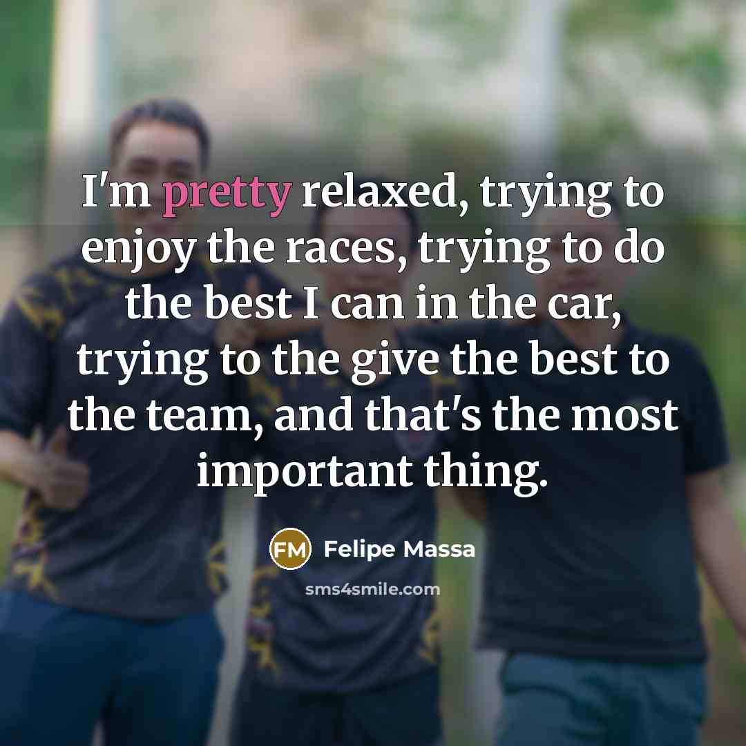 “I'm pretty relaxed, trying to enjoy the races, trying to…” quote by Felipe Massa