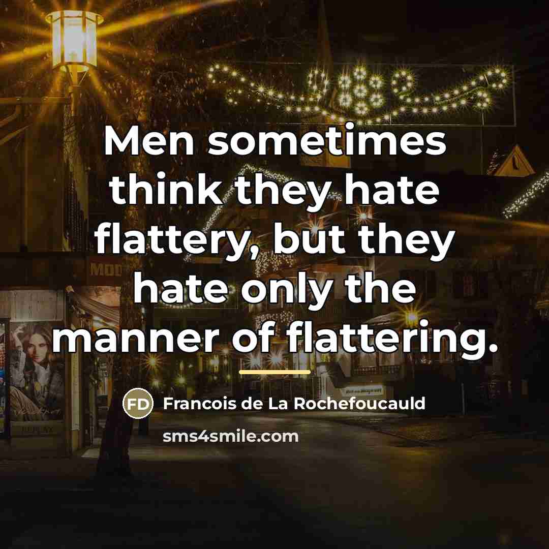 “Men sometimes think they hate flattery, but they hate only…” quote by Francois de La Rochefoucauld