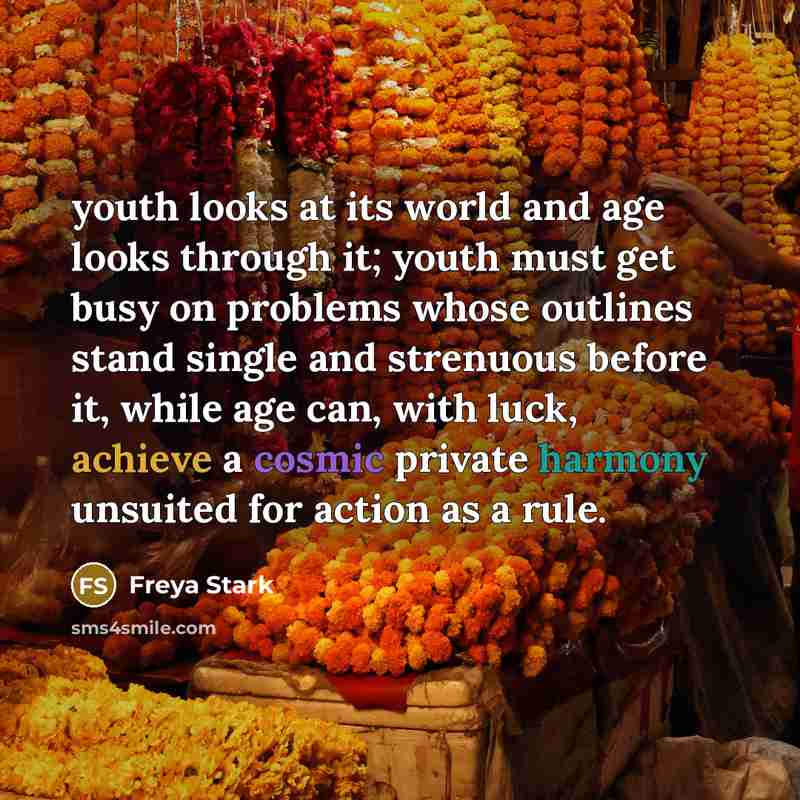 “youth looks at its world and age looks through it;…” quote by Freya Stark
