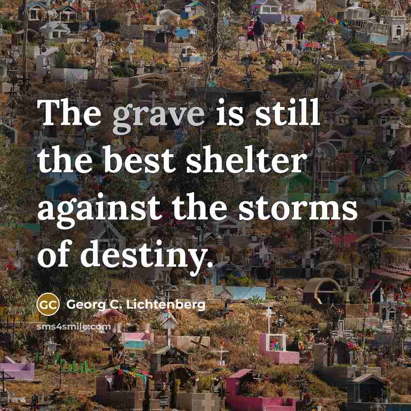 “The grave is still the best shelter against the storms…” quote by Georg C. Lichtenberg