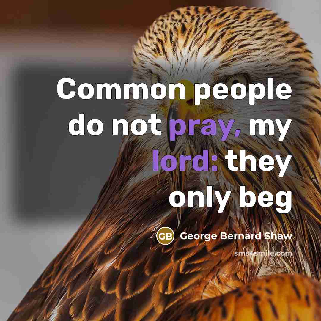 “Common people do not pray, my lord: they only beg…” quote by George Bernard Shaw