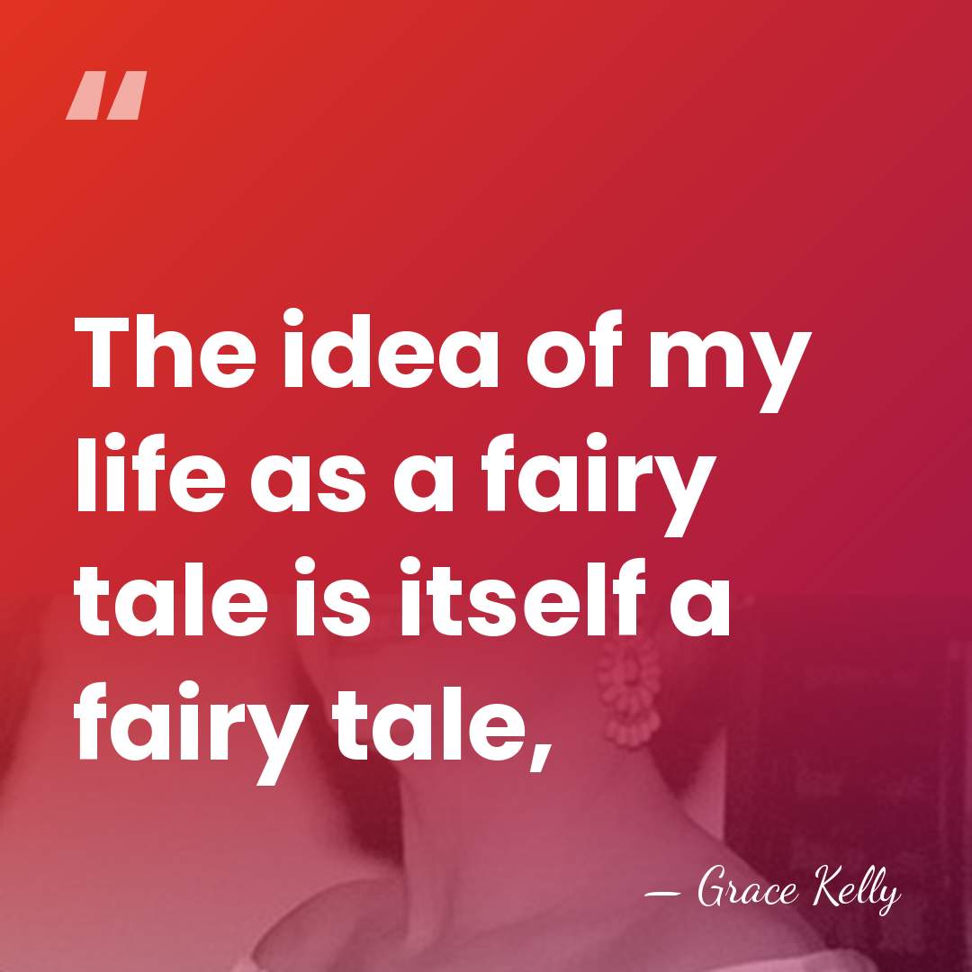 The idea of my life as a fairy tale is itself a&hellip; - Grace Kelly