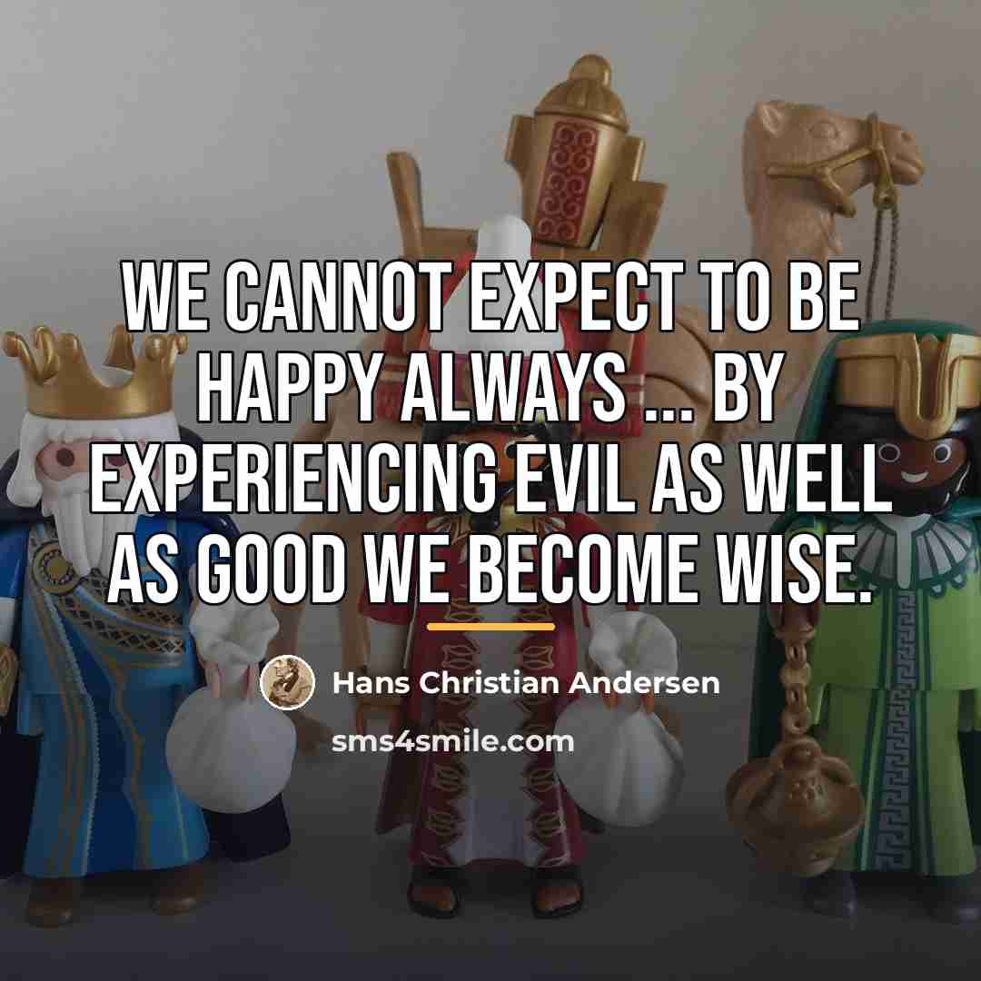 “We cannot expect to be happy always ... by experiencing…” quote by Hans Christian Andersen