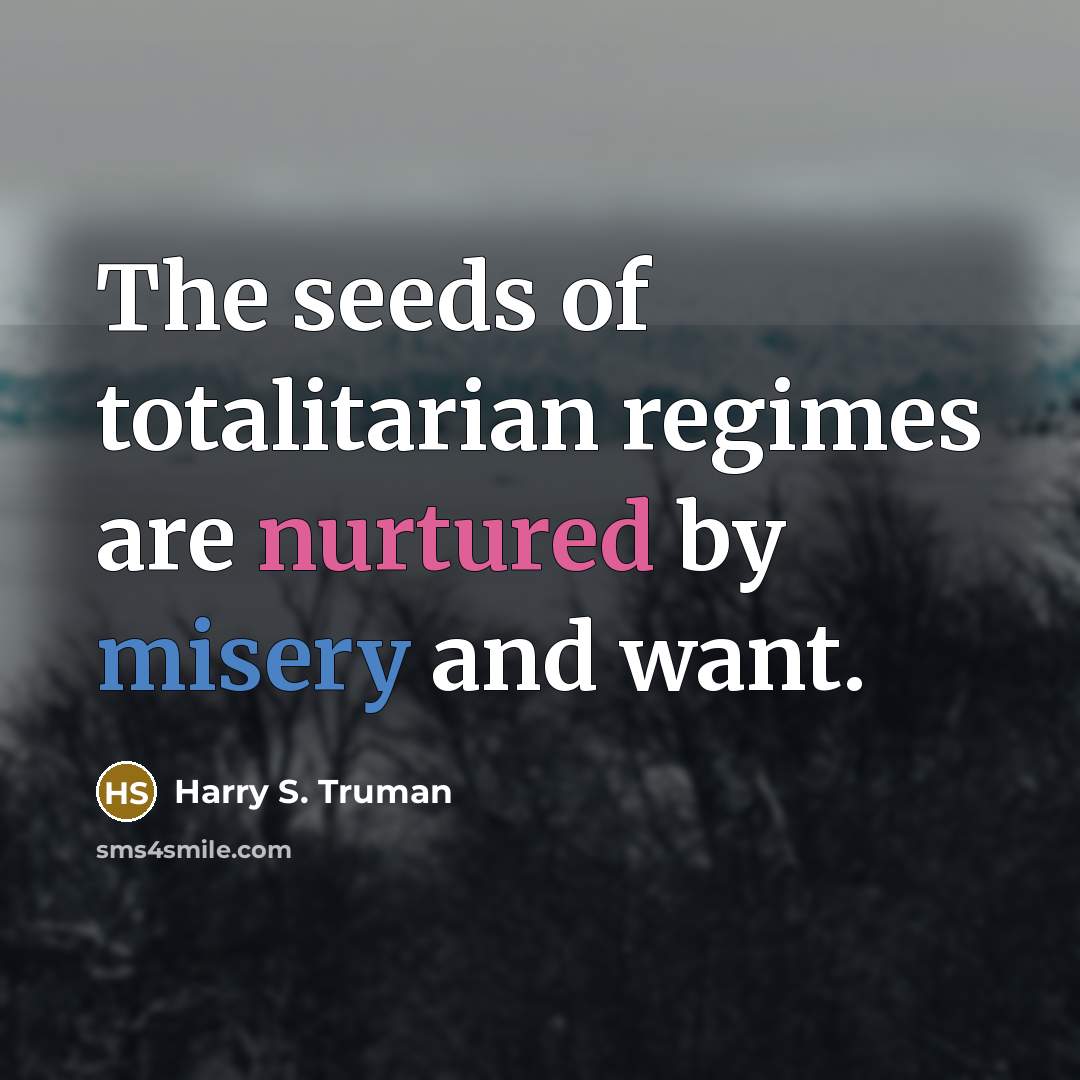 “The seeds of totalitarian regimes are nurtured by misery and…” quote by Harry S. Truman