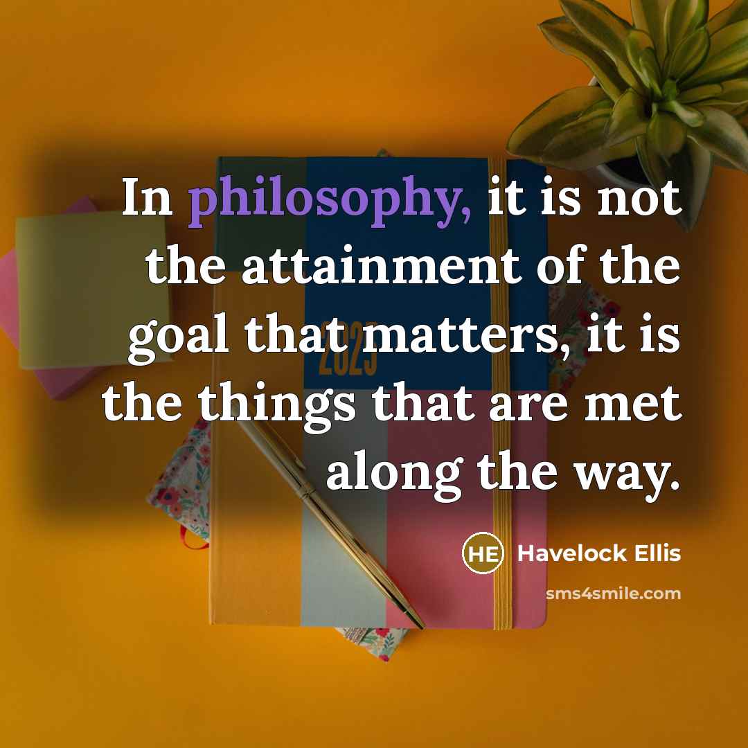 “In philosophy, it is not the attainment of the goal…” quote by Havelock Ellis