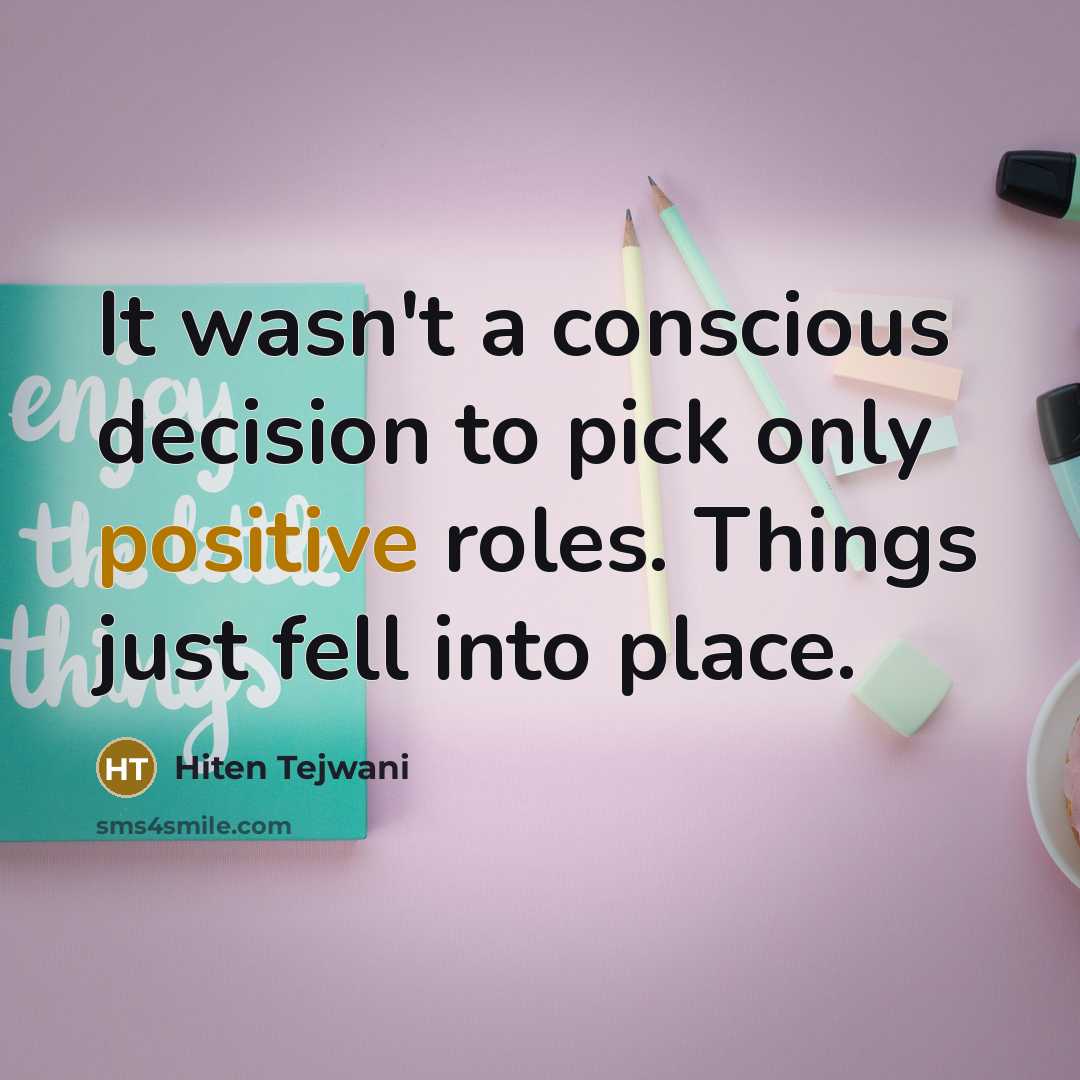 “It wasn't a conscious decision to pick only positive roles.…” quote by Hiten Tejwani