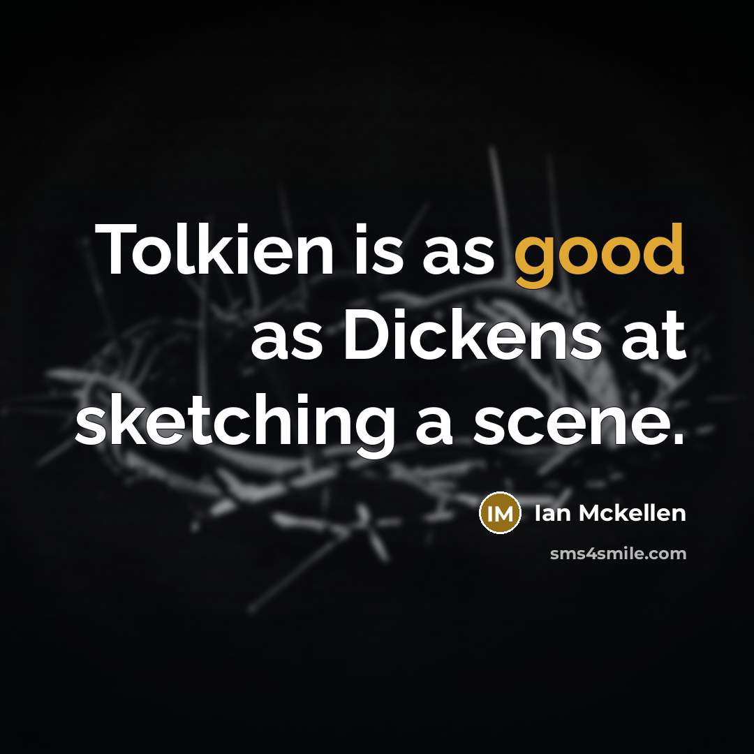 “Tolkien is as good as Dickens at sketching a scene.…” quote by Ian Mckellen